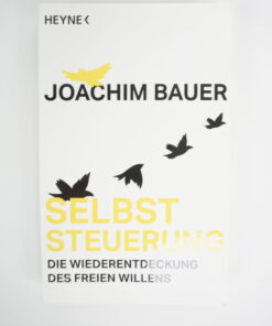 Selbststeuerung: Die Wiederentdeckung des freien Willens von Joachim Bauer